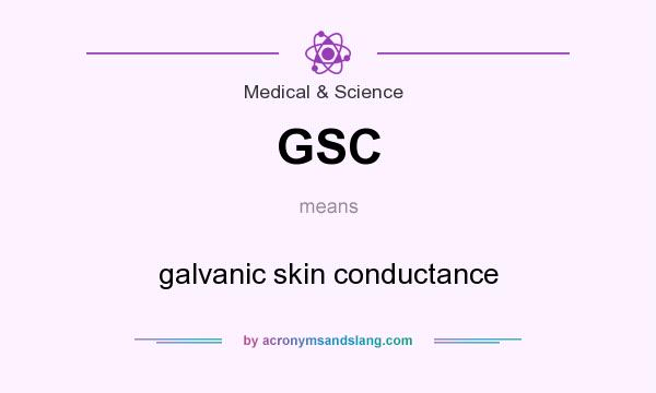 What does GSC mean? It stands for galvanic skin conductance