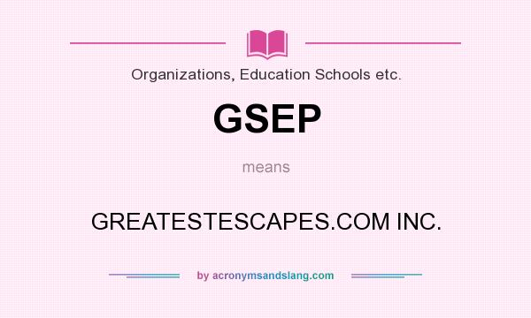What does GSEP mean? It stands for GREATESTESCAPES.COM INC.