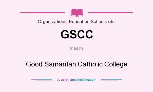 What does GSCC mean? It stands for Good Samaritan Catholic College