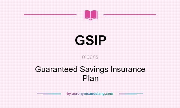 What does GSIP mean? It stands for Guaranteed Savings Insurance Plan