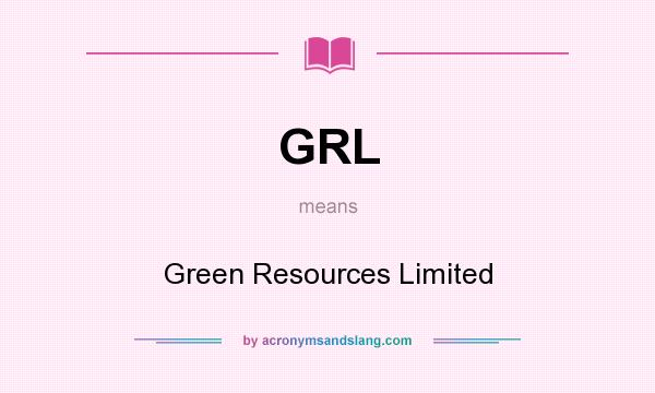 What does GRL mean? It stands for Green Resources Limited