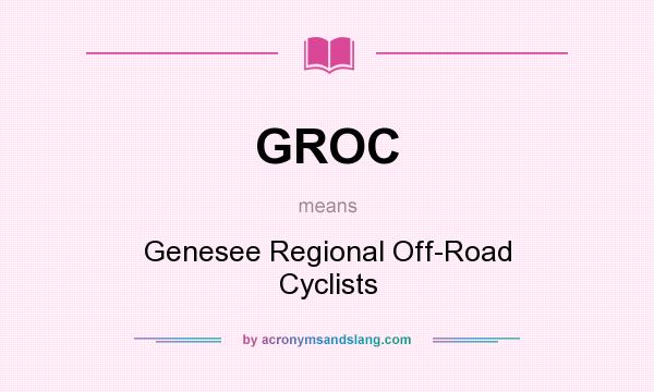 What does GROC mean? It stands for Genesee Regional Off-Road Cyclists
