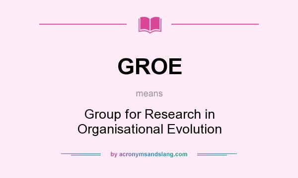 What does GROE mean? It stands for Group for Research in Organisational Evolution