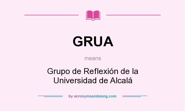 What does GRUA mean? It stands for Grupo de Reflexión de la Universidad de Alcalá
