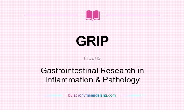 What does GRIP mean? It stands for Gastrointestinal Research in Inflammation & Pathology