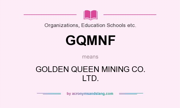 What does GQMNF mean? It stands for GOLDEN QUEEN MINING CO. LTD.