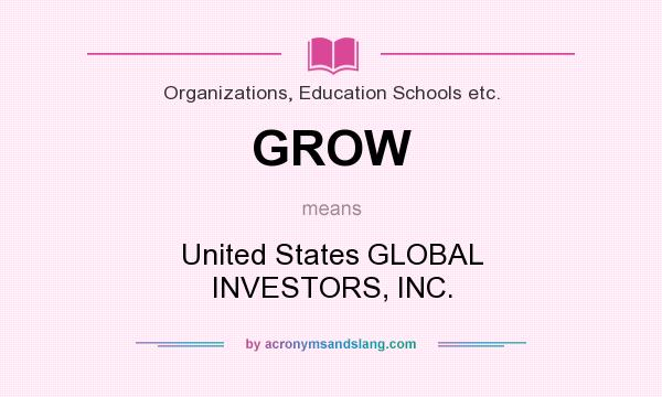 What does GROW mean? It stands for United States GLOBAL INVESTORS, INC.