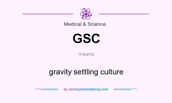 What does GSC mean? It stands for gravity settling culture