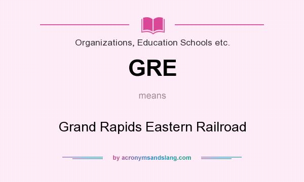 What does GRE mean? It stands for Grand Rapids Eastern Railroad