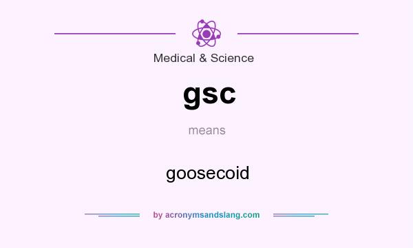 What does gsc mean? It stands for goosecoid