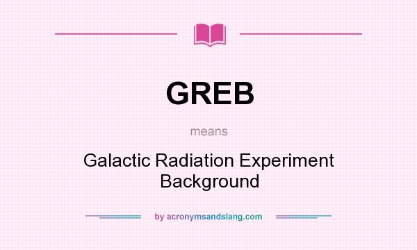 What does GREB mean? It stands for Galactic Radiation Experiment Background