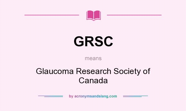 What does GRSC mean? It stands for Glaucoma Research Society of Canada