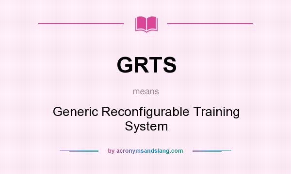 What does GRTS mean? It stands for Generic Reconfigurable Training System