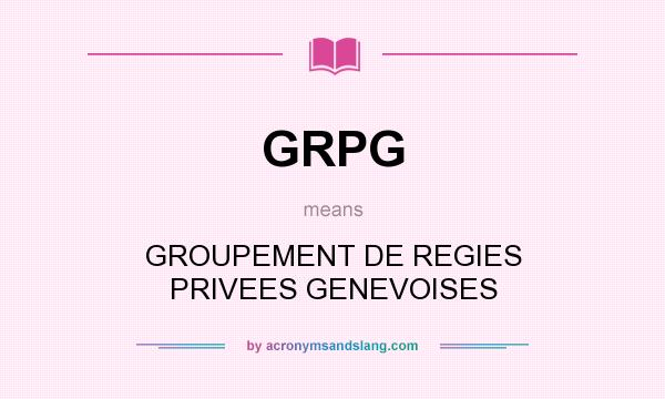 What does GRPG mean? It stands for GROUPEMENT DE REGIES PRIVEES GENEVOISES