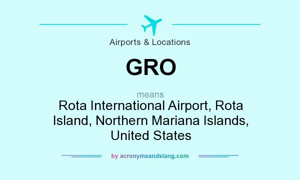 What does GRO mean? It stands for Rota International Airport, Rota Island, Northern Mariana Islands, United States
