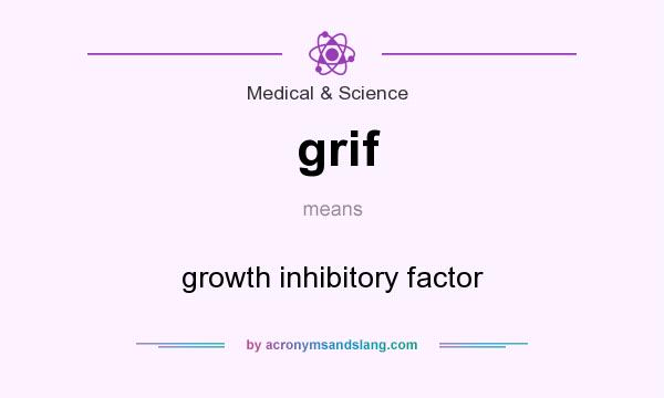 What does grif mean? It stands for growth inhibitory factor