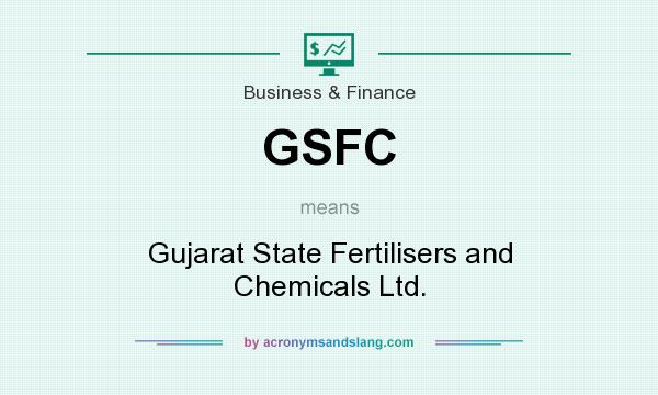 What does GSFC mean? It stands for Gujarat State Fertilisers and Chemicals Ltd.