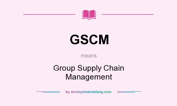 What does GSCM mean? It stands for Group Supply Chain Management
