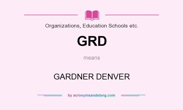 What does GRD mean? It stands for GARDNER DENVER