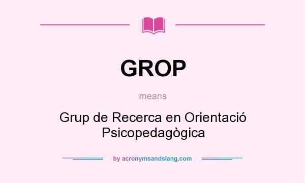 What does GROP mean? It stands for Grup de Recerca en Orientació Psicopedagògica
