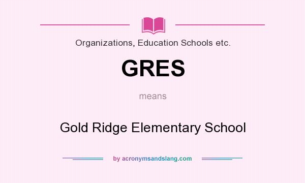 What does GRES mean? It stands for Gold Ridge Elementary School