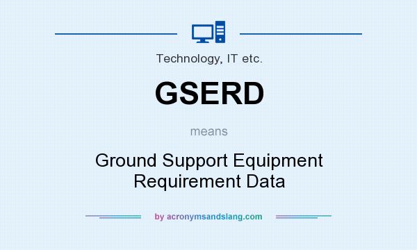 What does GSERD mean? It stands for Ground Support Equipment Requirement Data