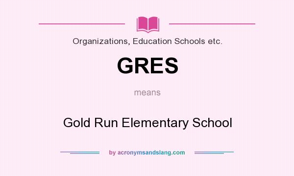What does GRES mean? It stands for Gold Run Elementary School