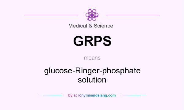 What does GRPS mean? It stands for glucose-Ringer-phosphate solution