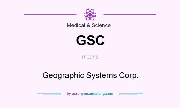 What does GSC mean? It stands for Geographic Systems Corp.