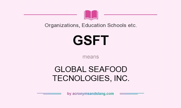 What does GSFT mean? It stands for GLOBAL SEAFOOD TECNOLOGIES, INC.