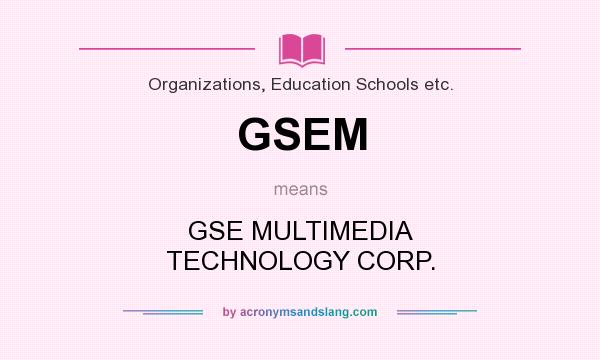 What does GSEM mean? It stands for GSE MULTIMEDIA TECHNOLOGY CORP.