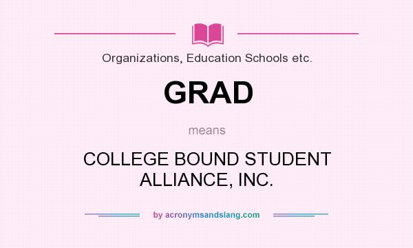 What does GRAD mean? It stands for COLLEGE BOUND STUDENT ALLIANCE, INC.