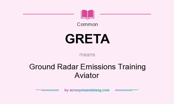 What does GRETA mean? It stands for Ground Radar Emissions Training Aviator