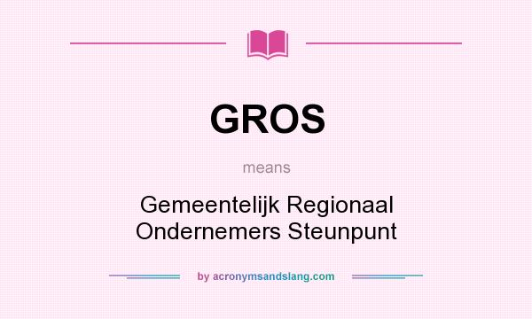 What does GROS mean? It stands for Gemeentelijk Regionaal Ondernemers Steunpunt