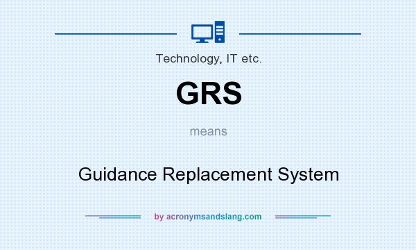 What does GRS mean? It stands for Guidance Replacement System