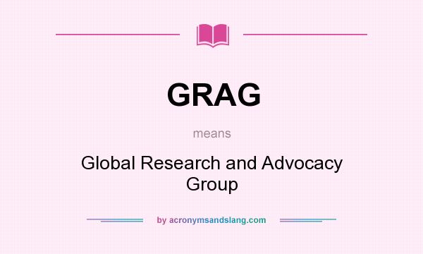 What does GRAG mean? It stands for Global Research and Advocacy Group
