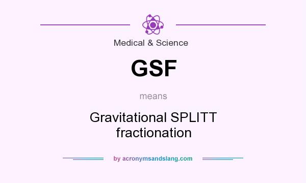 What does GSF mean? It stands for Gravitational SPLITT fractionation