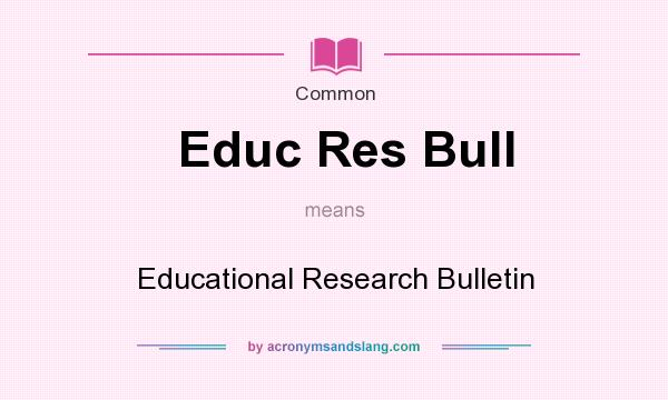 What does Educ Res Bull mean? It stands for Educational Research Bulletin