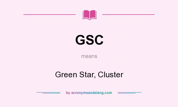 What does GSC mean? It stands for Green Star, Cluster