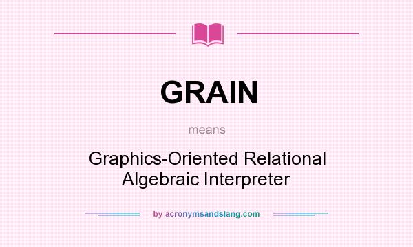 What does GRAIN mean? It stands for Graphics-Oriented Relational Algebraic Interpreter