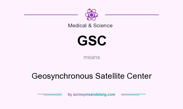 What does GSC mean? It stands for Geosynchronous Satellite Center
