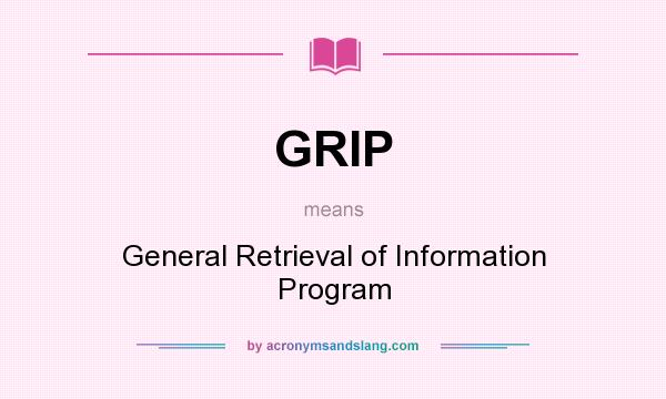 What does GRIP mean? It stands for General Retrieval of Information Program