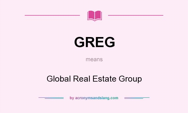 What does GREG mean? It stands for Global Real Estate Group