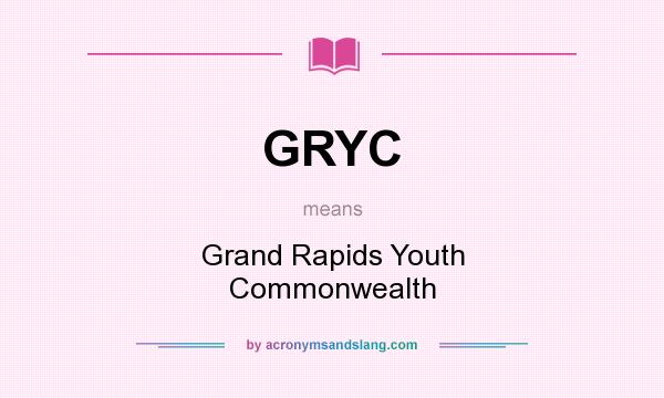 What does GRYC mean? It stands for Grand Rapids Youth Commonwealth