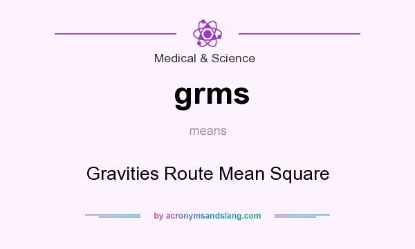 What does grms mean? It stands for Gravities Route Mean Square