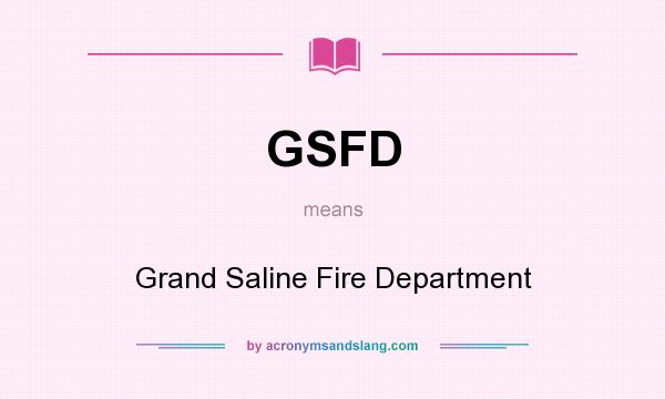 What does GSFD mean? It stands for Grand Saline Fire Department