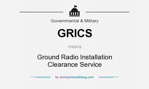 What does GRICS mean? It stands for Ground Radio Installation Clearance Service