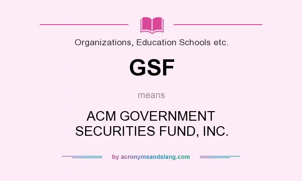 What does GSF mean? It stands for ACM GOVERNMENT SECURITIES FUND, INC.