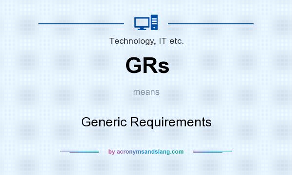 What does GRs mean? It stands for Generic Requirements