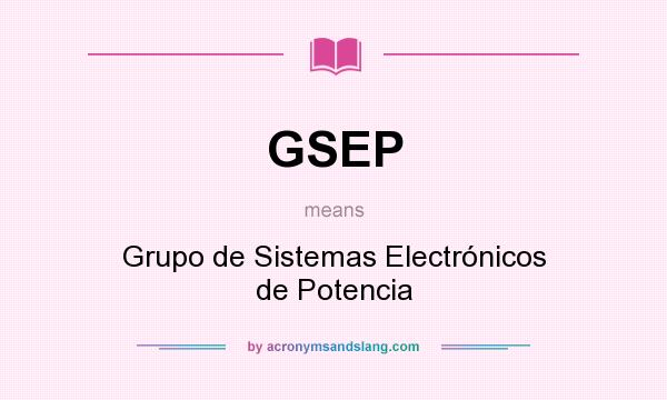 What does GSEP mean? It stands for Grupo de Sistemas Electrónicos de Potencia